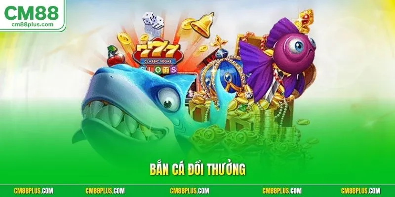 Bắn cá đổi thưởng thẻ cào