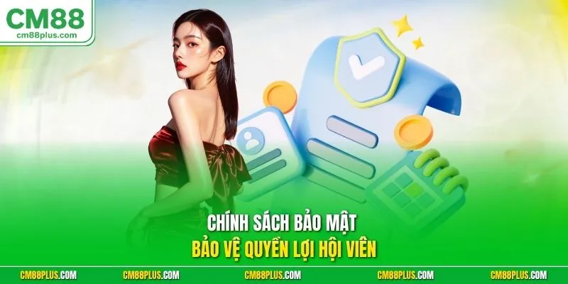 Chính sách bảo mật bảo vệ quyền lợi hội viên