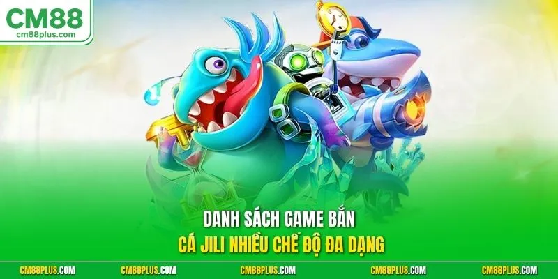 Danh sách game bắn cá Jili nhiều chế độ đa dạng