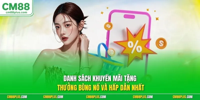 Danh sách khuyến mãi tặng thưởng bùng nổ và hấp dẫn nhất