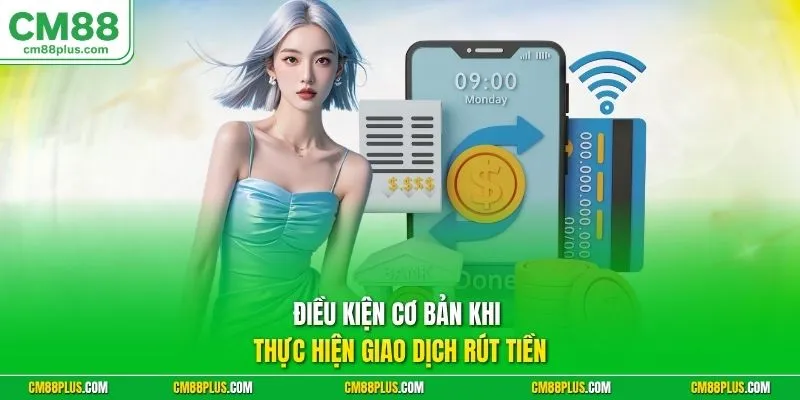 Điều kiện cơ bản khi thực hiện giao dịch rút tiền