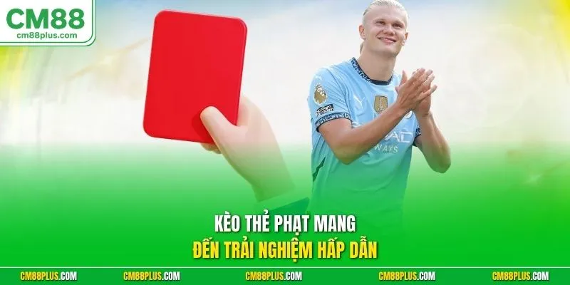 Kèo thẻ phạt mang đến trải nghiệm hấp dẫn