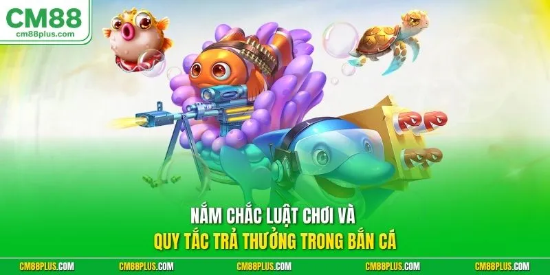 Nắm chắc luật chơi và quy tắc trả thưởng trong bắn cá