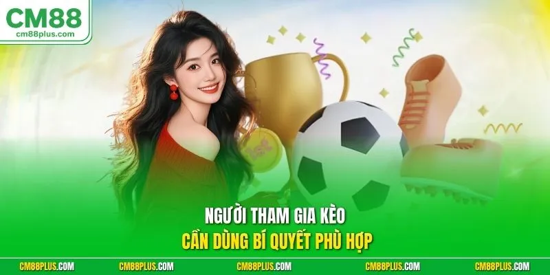  Người tham gia kèo cần dùng bí quyết phù hợp