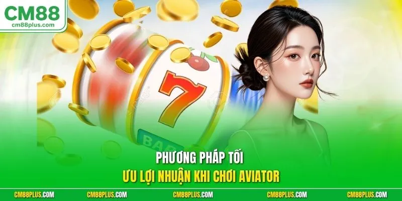 Phương pháp tối ưu lợi nhuận khi chơi AVIATOR