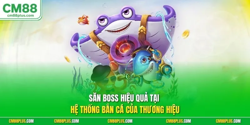 Săn Boss hiệu quả tại hệ thống bắn cá của thương hiệu