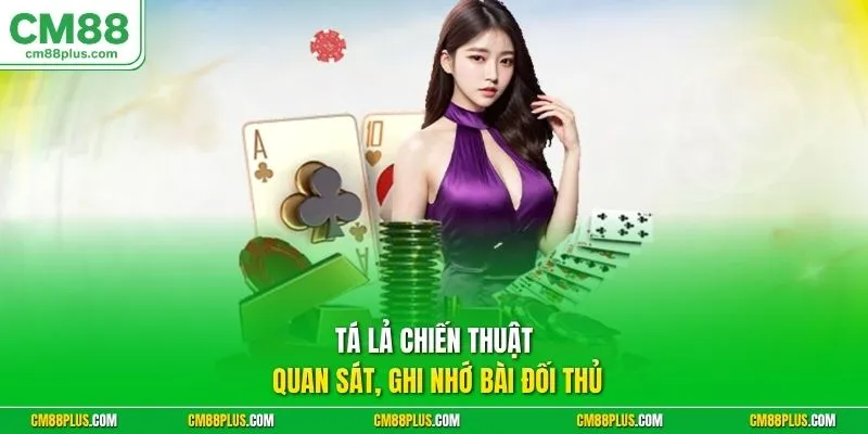 Tá Lả chiến thuật quan sát, ghi nhớ bài đối thủ