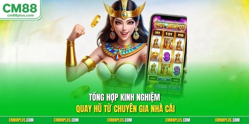 Tổng hợp kinh nghiệm quay hũ từ chuyên gia nhà cái